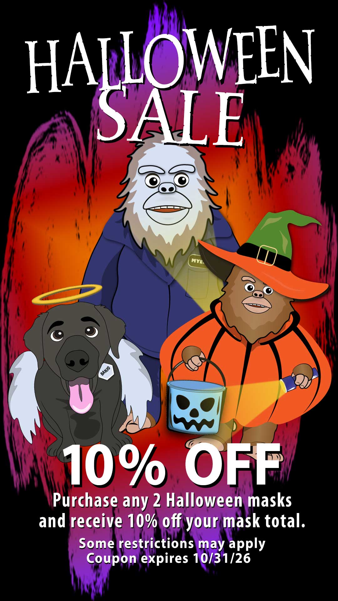 10% OFF Purchase any 2 Halloween masks and receive 10% off your mask total. Some restrictions may apply Coupon expires 10/31/26